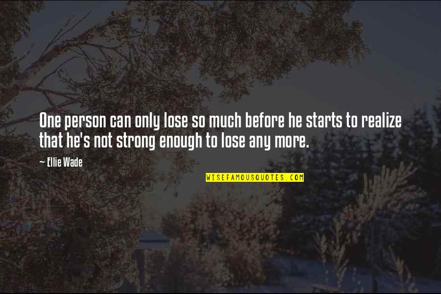 Be The Strong Person Quotes By Ellie Wade: One person can only lose so much before