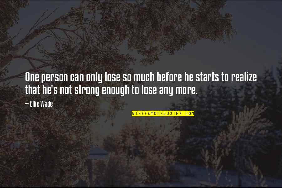 Be The Strong Person Quotes By Ellie Wade: One person can only lose so much before Be The Strong Person Quotes By Ellie Wade: One person can only lose so much before
