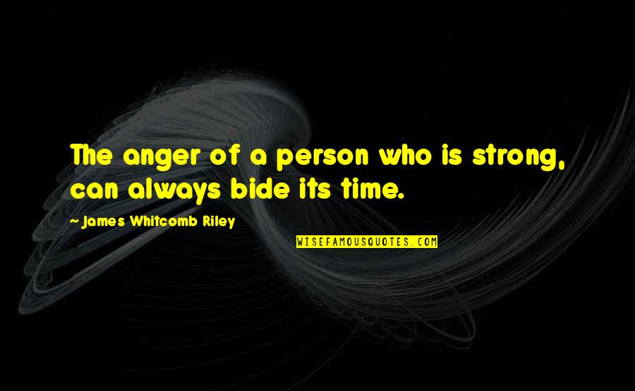 Be The Strong Person Quotes By James Whitcomb Riley: The anger of a person who is strong,