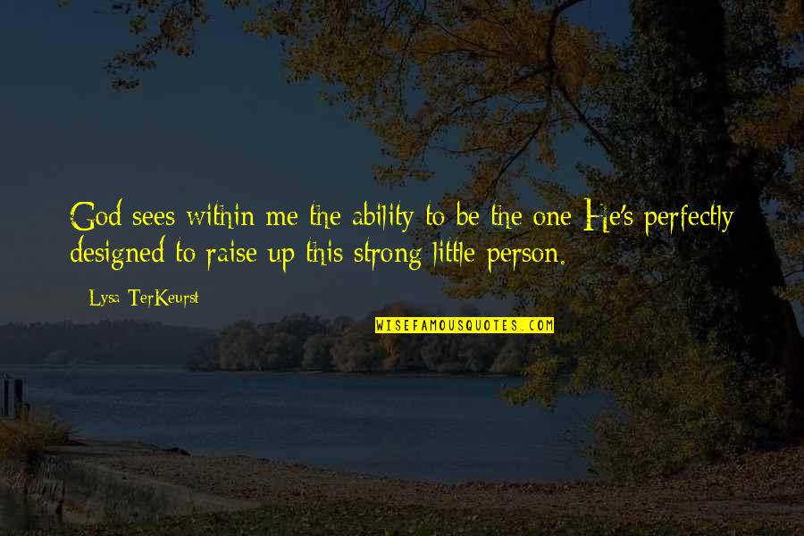 Be The Strong Person Quotes By Lysa TerKeurst: God sees within me the ability to be Be The Strong Person Quotes By Lysa TerKeurst: God sees within me the ability to be