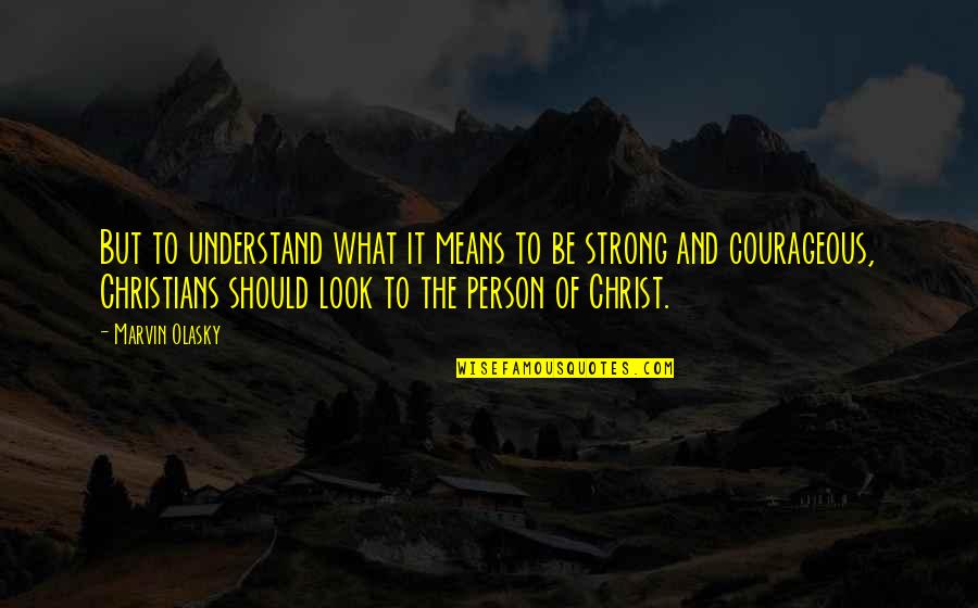 Be The Strong Person Quotes By Marvin Olasky: But to understand what it means to be Be The Strong Person Quotes By Marvin Olasky: But to understand what it means to be