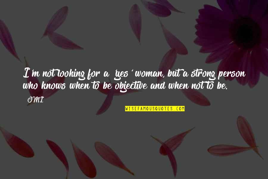 Be The Strong Person Quotes By OMI: I'm not looking for a 'yes' woman, but Be The Strong Person Quotes By OMI: I'm not looking for a 'yes' woman, but