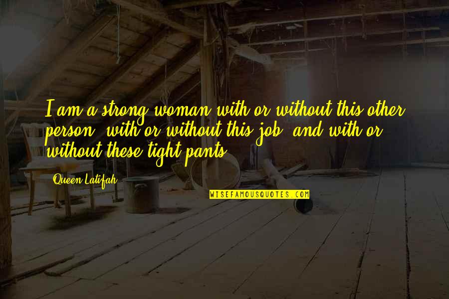 Be The Strong Person Quotes By Queen Latifah: I am a strong woman with or without Be The Strong Person Quotes By Queen Latifah: I am a strong woman with or without