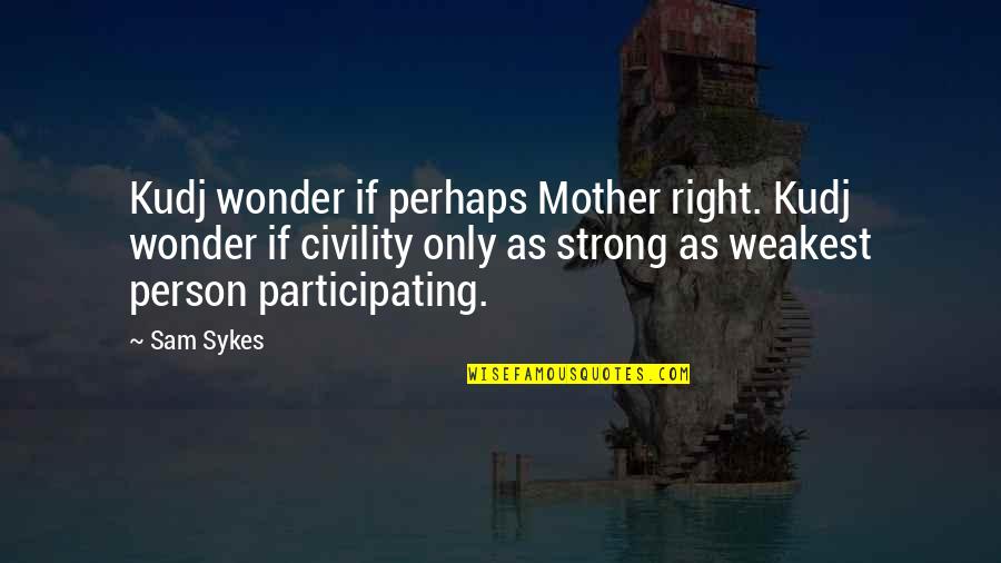 Be The Strong Person Quotes By Sam Sykes: Kudj wonder if perhaps Mother right. Kudj wonder