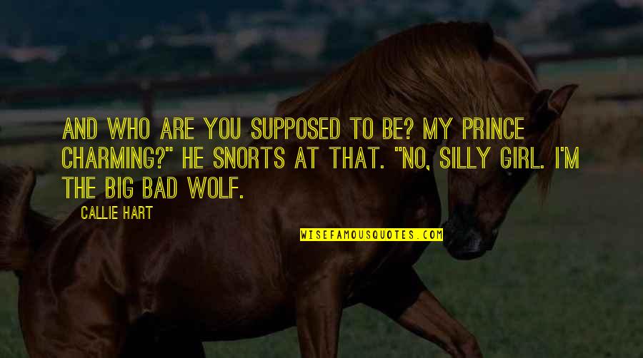 Be The Wolf Quotes By Callie Hart: And who are you supposed to be? My