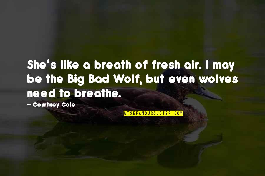 Be The Wolf Quotes By Courtney Cole: She's like a breath of fresh air. I
