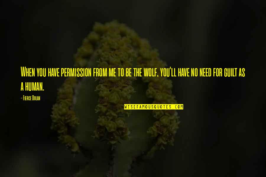 Be The Wolf Quotes By Fierce Dolan: When you have permission from me to be Be The Wolf Quotes By Fierce Dolan: When you have permission from me to be