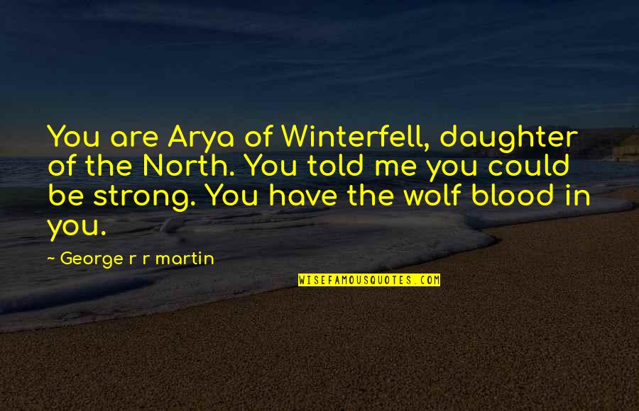 Be The Wolf Quotes By George R R Martin: You are Arya of Winterfell, daughter of the