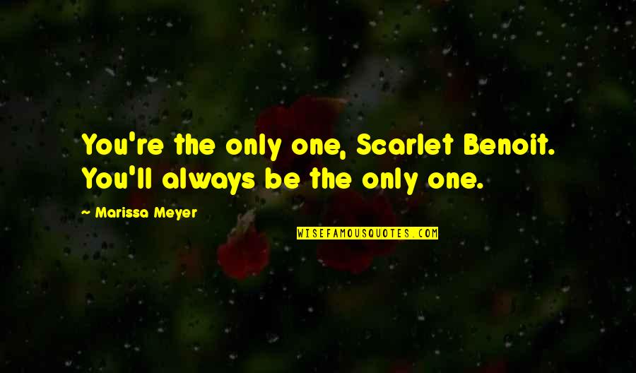Be The Wolf Quotes By Marissa Meyer: You're the only one, Scarlet Benoit. You'll always