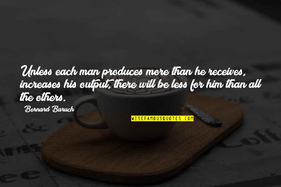 Be There For Him Quotes By Bernard Baruch: Unless each man produces more than he receives,