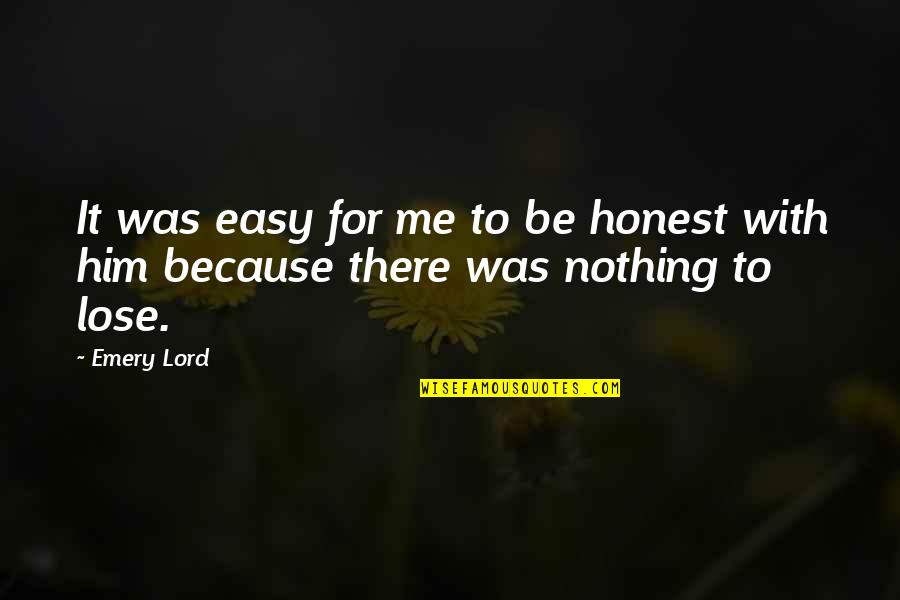 Be There For Him Quotes By Emery Lord: It was easy for me to be honest