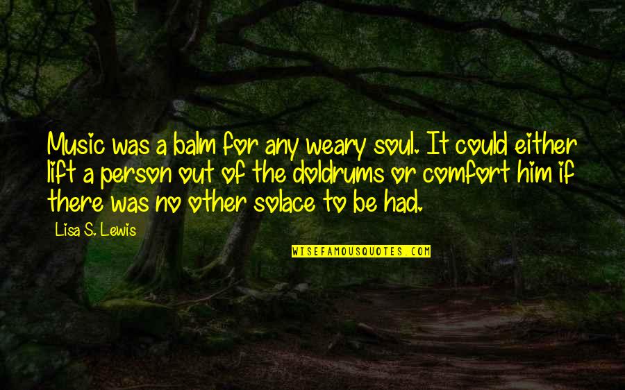 Be There For Him Quotes By Lisa S. Lewis: Music was a balm for any weary soul.