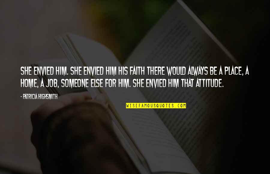 Be There For Him Quotes By Patricia Highsmith: She envied him. She envied him his faith