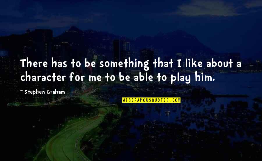 Be There For Him Quotes By Stephen Graham: There has to be something that I like