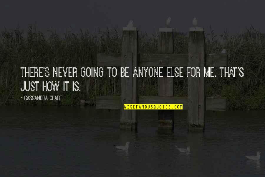 Be There For Me Quotes By Cassandra Clare: There's never going to be anyone else for