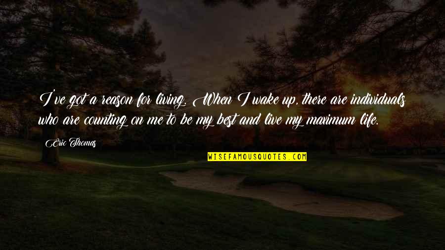 Be There For Me Quotes By Eric Thomas: I've got a reason for living. When I