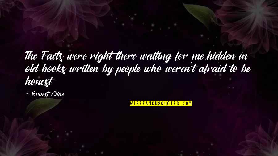 Be There For Me Quotes By Ernest Cline: The Facts were right there waiting for me,hidden