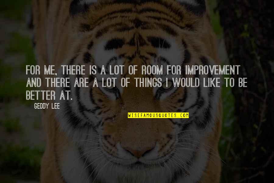 Be There For Me Quotes By Geddy Lee: For me, there is a lot of room