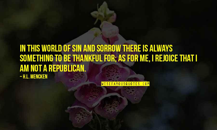 Be There For Me Quotes By H.L. Mencken: In this world of sin and sorrow there