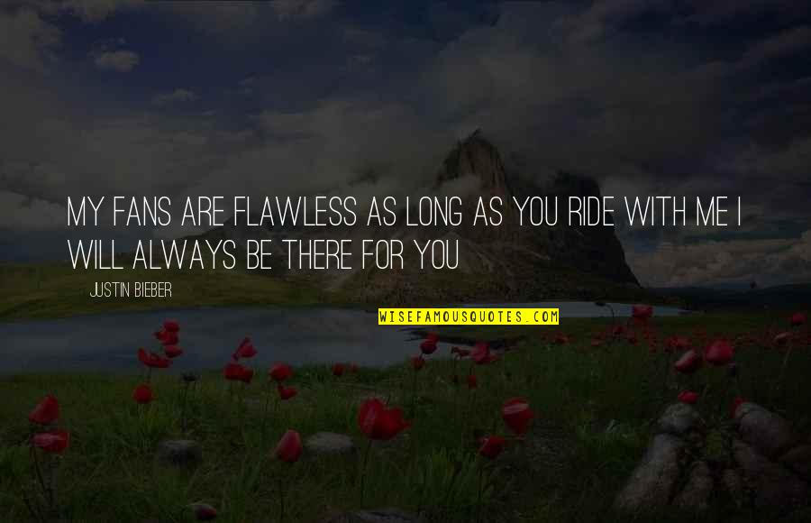 Be There For Me Quotes By Justin Bieber: My fans are flawless as long as you