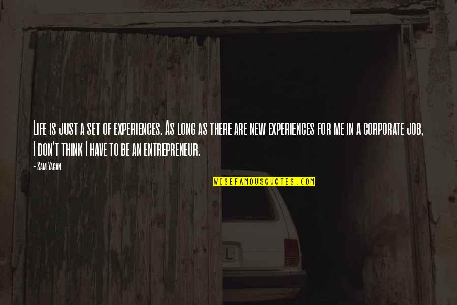 Be There For Me Quotes By Sam Yagan: Life is just a set of experiences. As