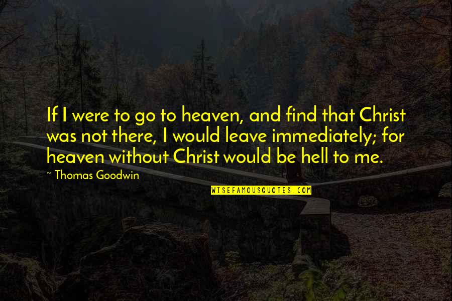 Be There For Me Quotes By Thomas Goodwin: If I were to go to heaven, and