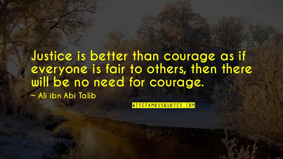 Be There For Others Quotes By Ali Ibn Abi Talib: Justice is better than courage as if everyone