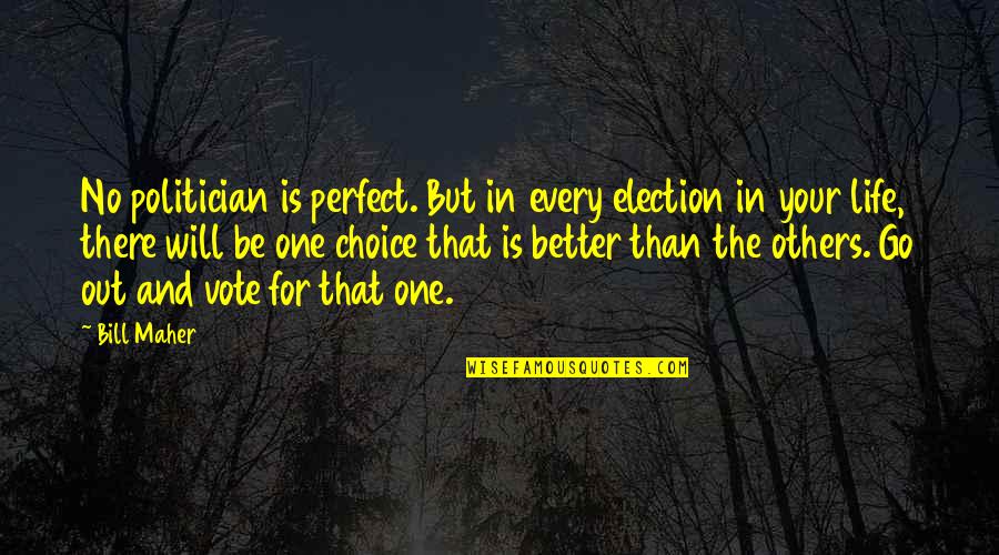 Be There For Others Quotes By Bill Maher: No politician is perfect. But in every election