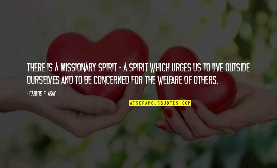 Be There For Others Quotes By Carlos E. Asay: There is a missionary spirit - a spirit