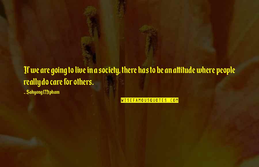 Be There For Others Quotes By Sakyong Mipham: If we are going to live in a