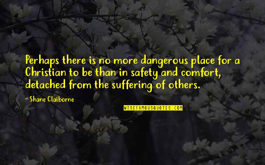 Be There For Others Quotes By Shane Claiborne: Perhaps there is no more dangerous place for
