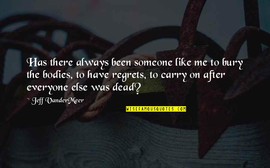 Be There For Someone After Death Quotes By Jeff VanderMeer: Has there always been someone like me to