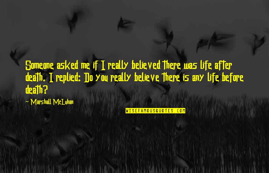 Be There For Someone After Death Quotes By Marshall McLuhan: Someone asked me if I really believed there