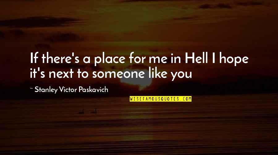 Be There For Someone After Death Quotes By Stanley Victor Paskavich: If there's a place for me in Hell