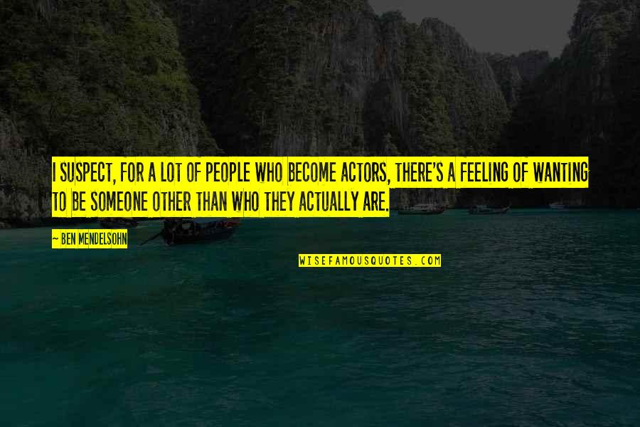Be There For Someone Quotes By Ben Mendelsohn: I suspect, for a lot of people who Be There For Someone Quotes By Ben Mendelsohn: I suspect, for a lot of people who