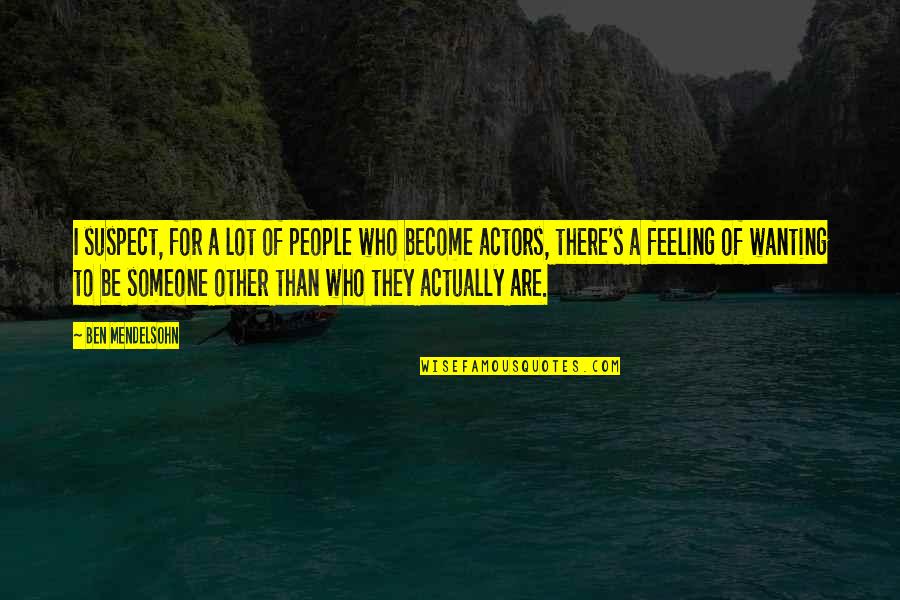 Be There For Someone Quotes By Ben Mendelsohn: I suspect, for a lot of people who