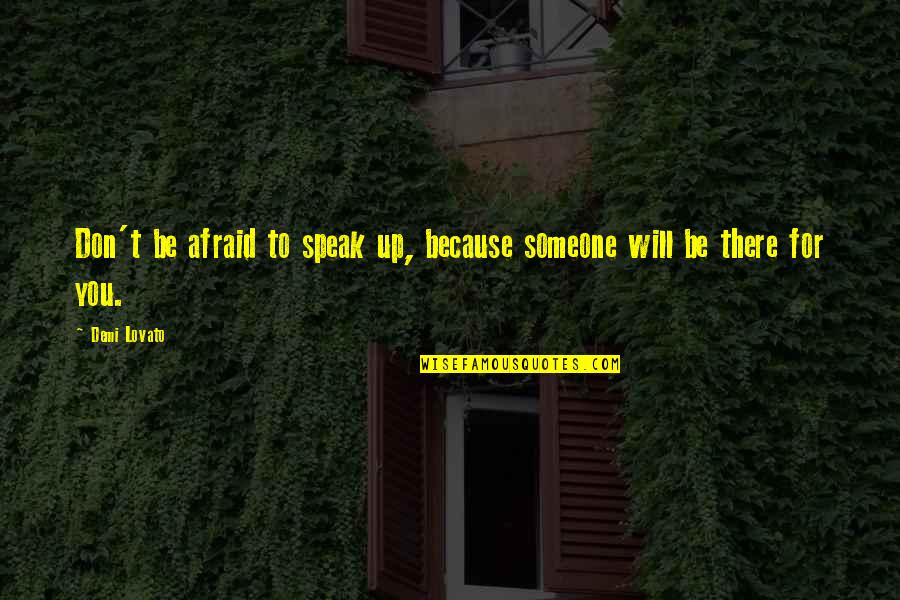 Be There For Someone Quotes By Demi Lovato: Don't be afraid to speak up, because someone