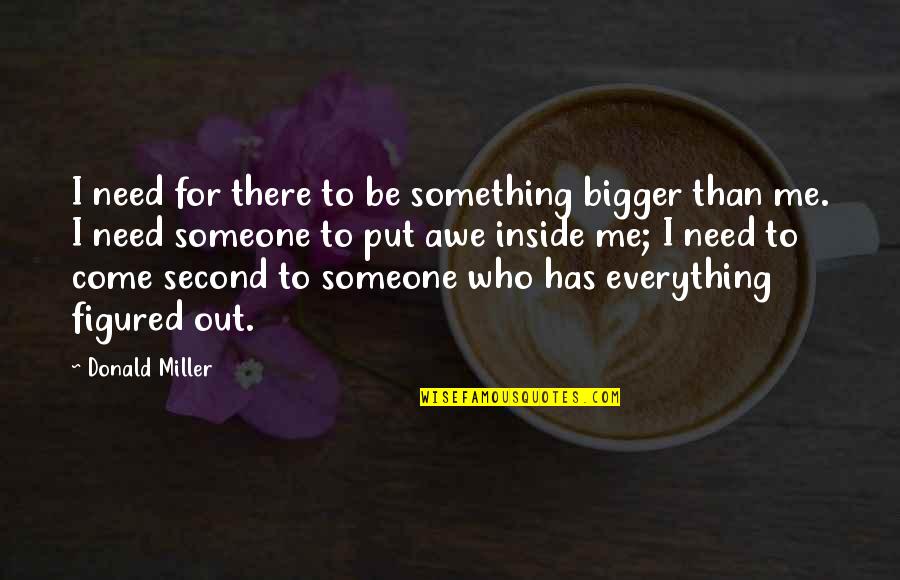 Be There For Someone Quotes By Donald Miller: I need for there to be something bigger