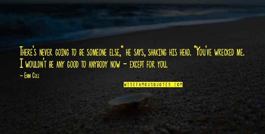 Be There For Someone Quotes By Emm Cole: There's never going to be someone else," he