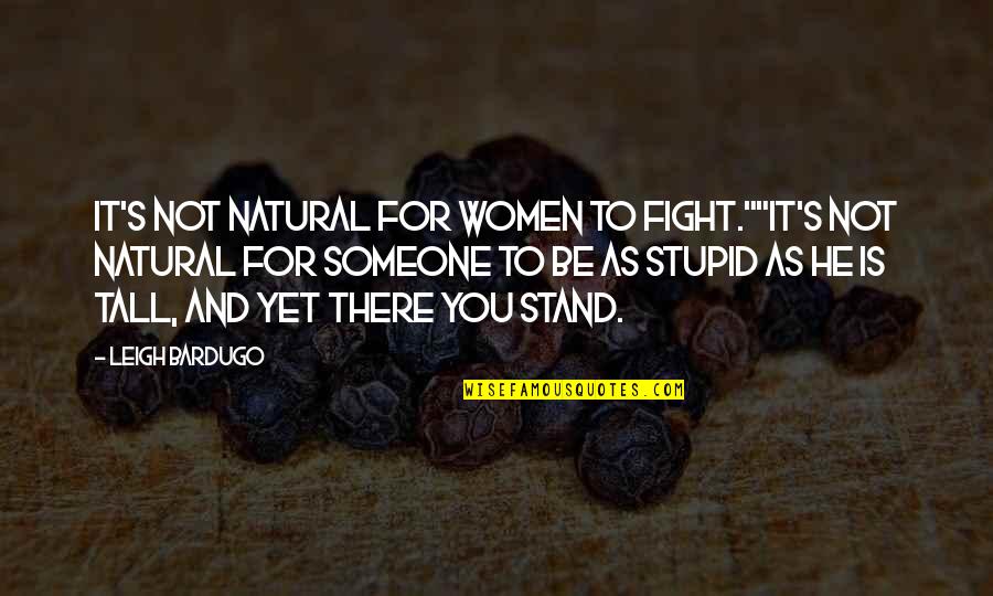 Be There For Someone Quotes By Leigh Bardugo: It's not natural for women to fight.""It's not Be There For Someone Quotes By Leigh Bardugo: It's not natural for women to fight.""It's not