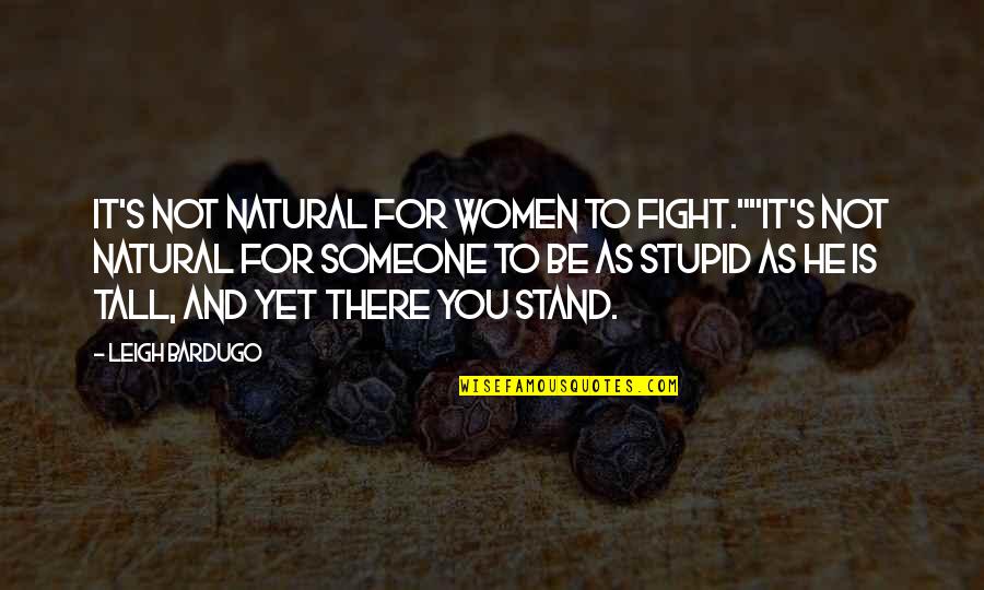 Be There For Someone Quotes By Leigh Bardugo: It's not natural for women to fight.""It's not