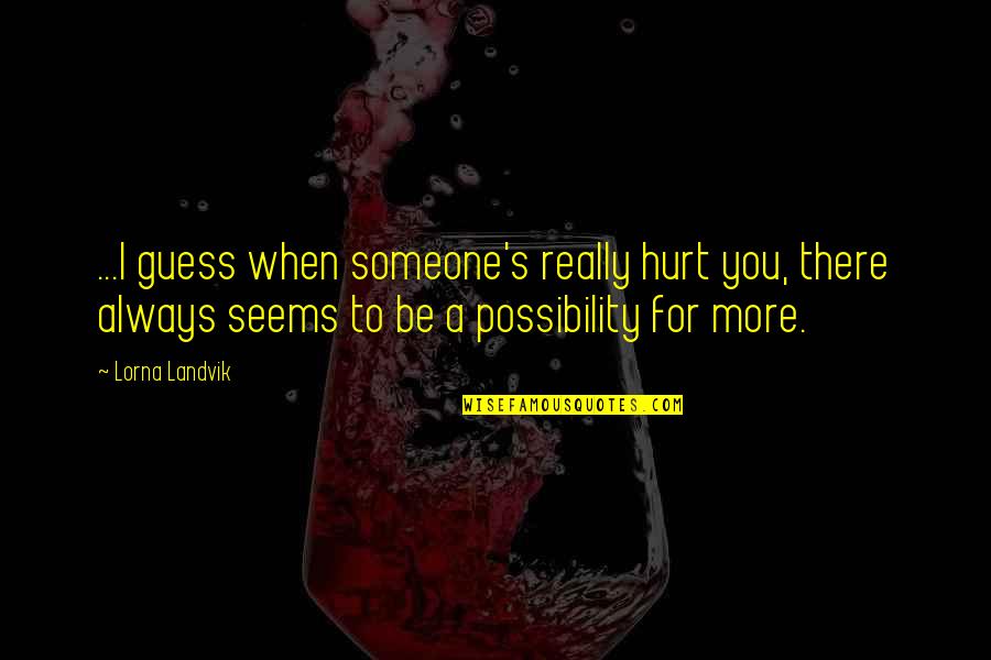 Be There For Someone Quotes By Lorna Landvik: ...I guess when someone's really hurt you, there