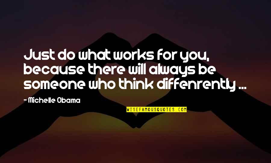 Be There For Someone Quotes By Michelle Obama: Just do what works for you, because there Be There For Someone Quotes By Michelle Obama: Just do what works for you, because there
