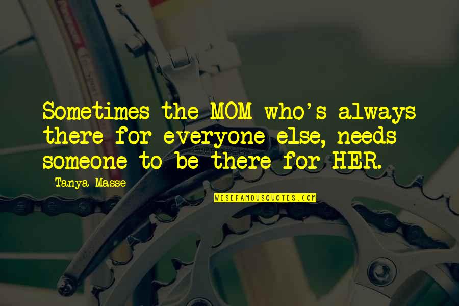Be There For Someone Quotes By Tanya Masse: Sometimes the MOM who's always there for everyone