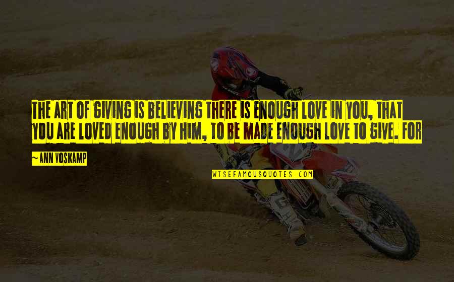 Be There For You Love Quotes By Ann Voskamp: The art of giving is believing there is
