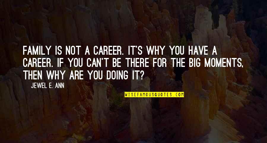 Be There For You Love Quotes By Jewel E. Ann: Family is not a career. It's why you