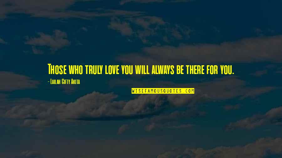 Be There For You Love Quotes By Lailah Gifty Akita: Those who truly love you will always be