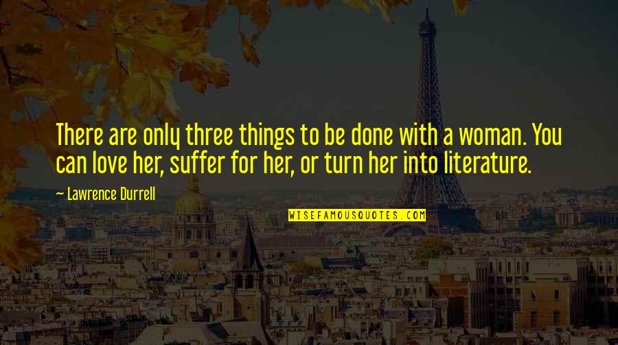 Be There For You Love Quotes By Lawrence Durrell: There are only three things to be done