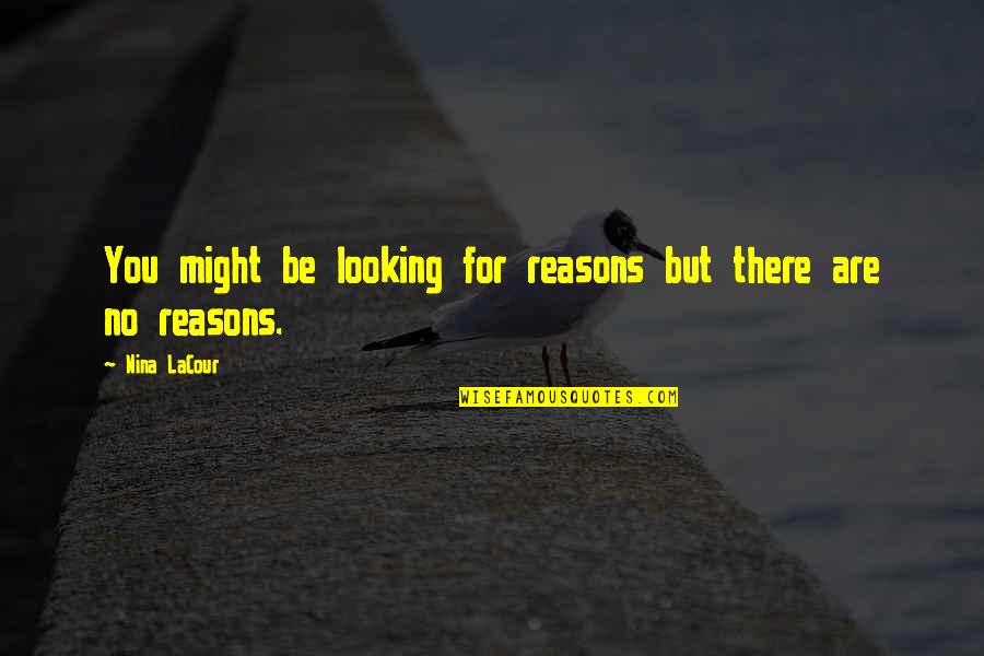 Be There For You Love Quotes By Nina LaCour: You might be looking for reasons but there