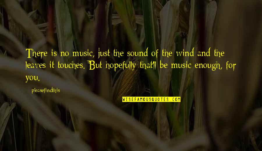 Be There For You Love Quotes By Pleasefindthis: There is no music, just the sound of